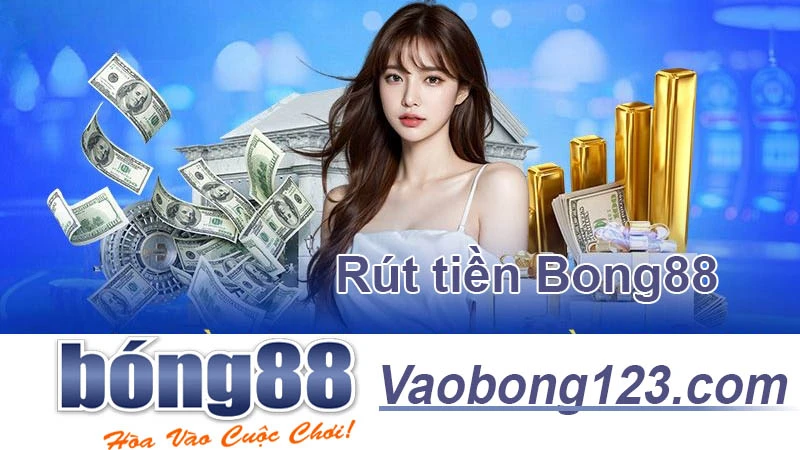 Hướng Dẫn 3 bước Rút tiền Bong88 Siêu tốc